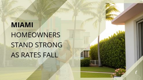 Miami Homeowners Stand Strong as Rates Fall